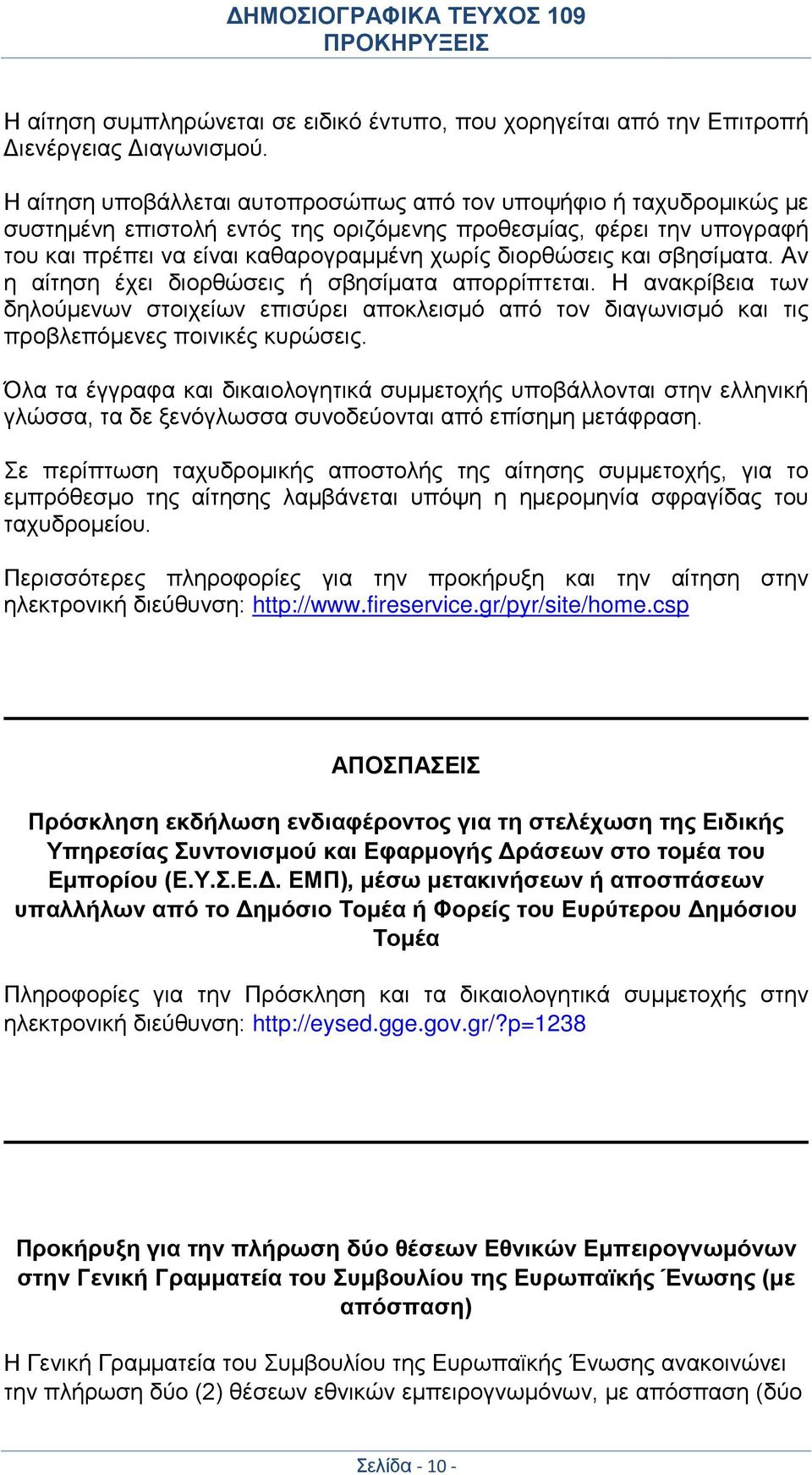 σβησίματα. Αν η αίτηση έχει διορθώσεις ή σβησίματα απορρίπτεται. Η ανακρίβεια των δηλούμενων στοιχείων επισύρει αποκλεισμό από τον διαγωνισμό και τις προβλεπόμενες ποινικές κυρώσεις.