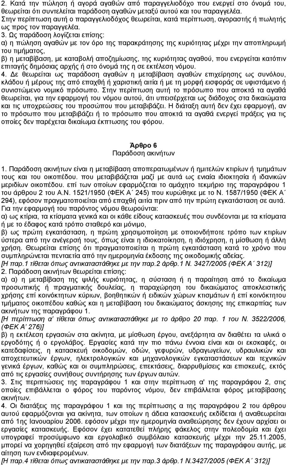 Ως παράδοση λογίζεται επίσης: α) η πώληση αγαθών µε τον όρο της παρακράτησης της κυριότητας µέχρι την αποπληρωµή του τιµήµατος, β) η µεταβίβαση, µε καταβολή αποζηµίωσης, της κυριότητας αγαθού, που