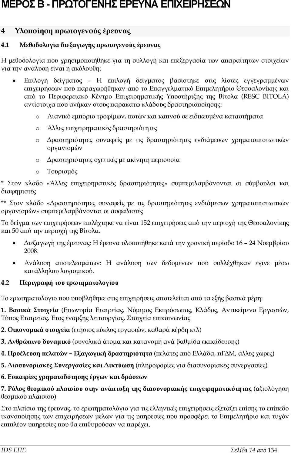 δείγματος βασίστηκε στις λίστες εγγεγραμμένων επιχειρήσεων που παραχωρήθηκαν από το Επαγγελματικό Επιμελητήριο Θεσσαλονίκης και από το Περιφερειακό Κέντρο Επιχειρηματικής Υποστήριξης της Βίτολα (RESC