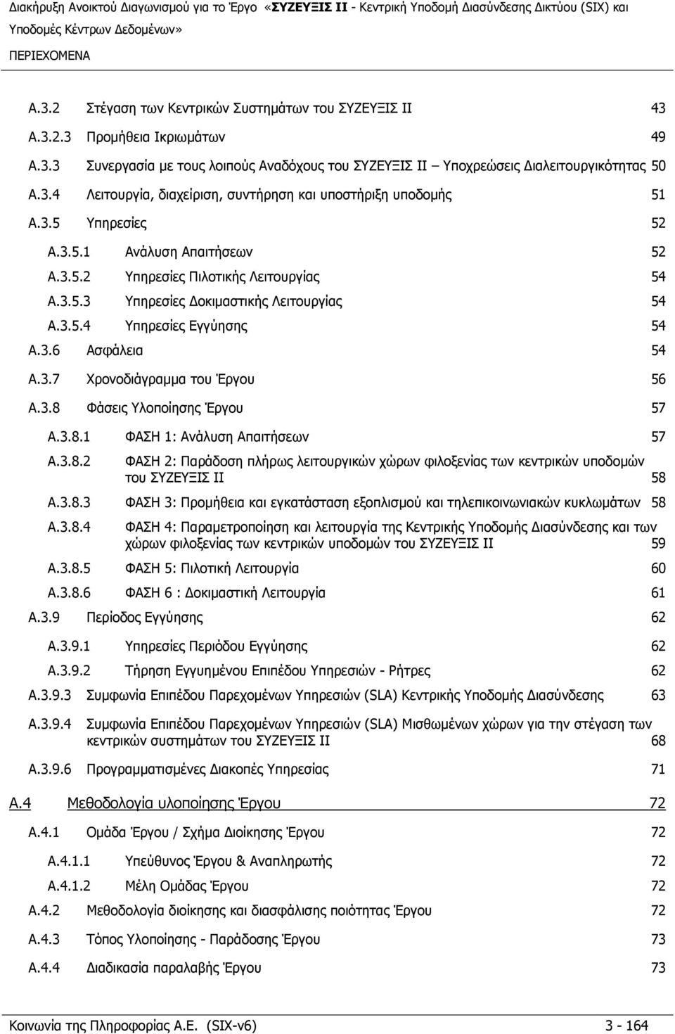 3.8 Φάσεις Υλοποίησης Έργου 57 A.3.8.1 ΦΑΣΗ 1: Ανάλυση Απαιτήσεων 57 A.3.8.2 ΦΑΣΗ 2: Παράδοση πλήρως λειτουργικών χώρων φιλοξενίας των κεντρικών υποδομών του ΣΥΖΕΥΞΙΣ ΙΙ 58 A.3.8.3 ΦΑΣΗ 3: Προμήθεια και εγκατάσταση εξοπλισμού και τηλεπικοινωνιακών κυκλωμάτων 58 A.