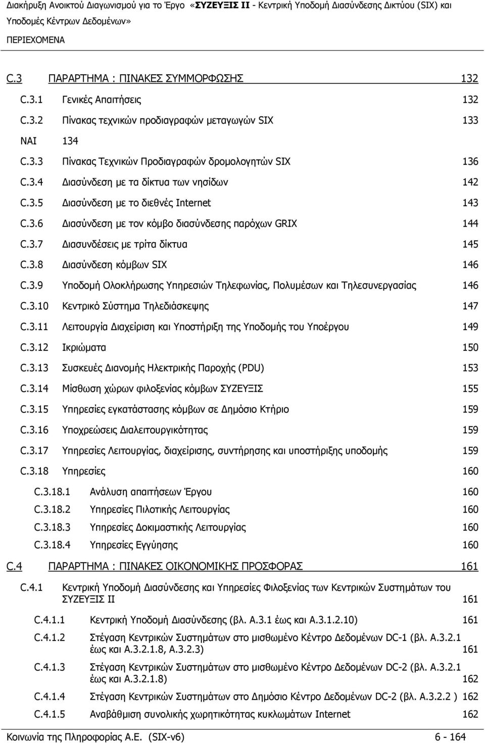 3.10 Κεντρικό Σύστημα Τηλεδιάσκεψης 147 C.3.11 Λειτουργία Διαχείριση και Υποστήριξη της Υποδομής του Υποέργου 149 C.3.12 Ικριώματα 150 C.3.13 Συσκευές Διανομής Ηλεκτρικής Παροχής (PDU) 153 C.3.14 Μίσθωση χώρων φιλοξενίας κόμβων ΣΥΖΕΥΞΙΣ 155 C.