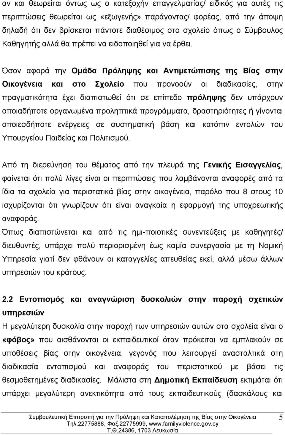 Όσον αφορά την Ομάδα Πρόληψης και Αντιμετώπισης της Βίας στην Οικογένεια και στο Σχολείο που προνοούν οι διαδικασίες, στην πραγματικότητα έχει διαπιστωθεί ότι σε επίπεδο πρόληψης δεν υπάρχουν