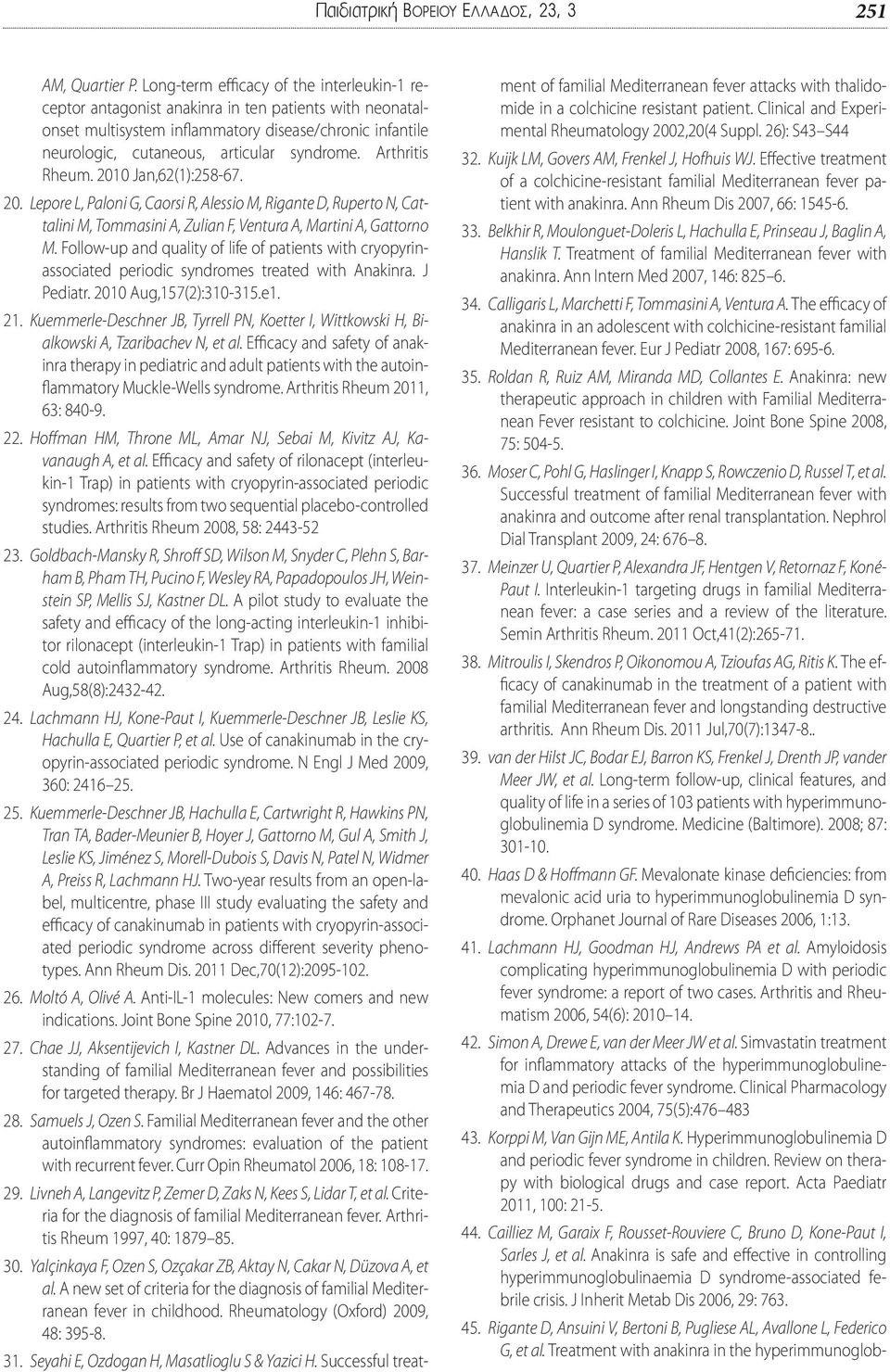 Arthritis Rheum. 2010 Jan,62(1):258-67. 20. Lepore L, Paloni G, Caorsi R, Alessio M, Rigante D, Ruperto N, Cattalini M, Tommasini A, Zulian F, Ventura A, Martini A, Gattorno M.