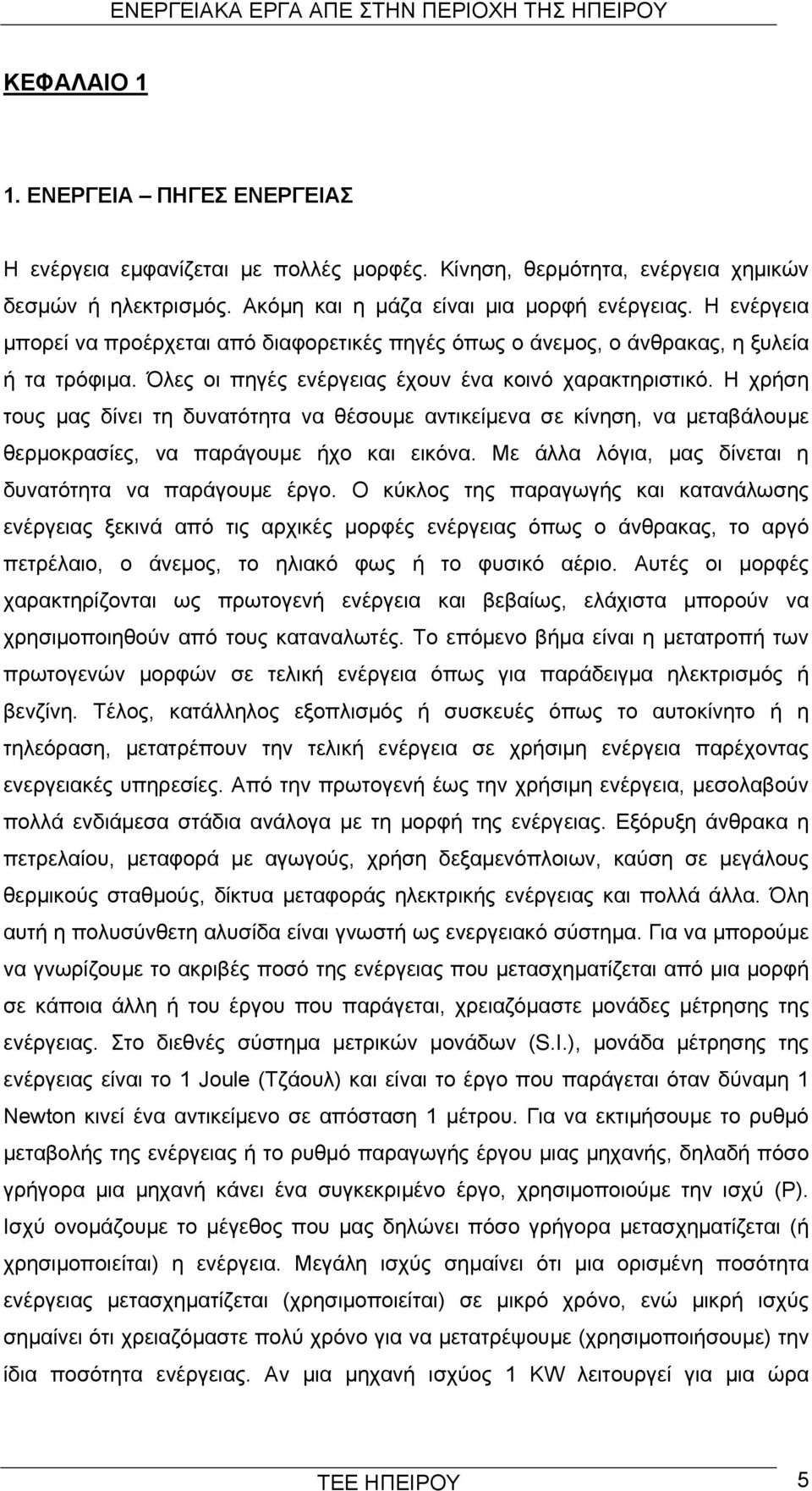 Η χρήση τους μας δίνει τη δυνατότητα να θέσουμε αντικείμενα σε κίνηση, να μεταβάλουμε θερμοκρασίες, να παράγουμε ήχο και εικόνα. Με άλλα λόγια, μας δίνεται η δυνατότητα να παράγουμε έργο.