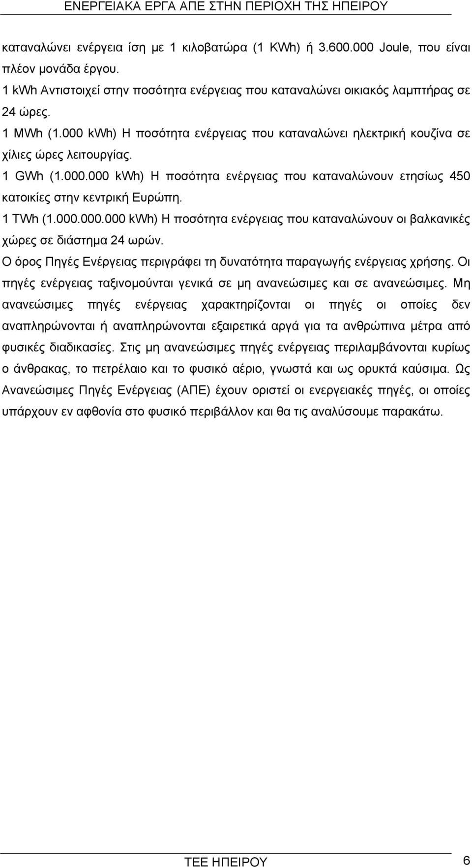 1 TWh (1.000.000.000 kwh) Η ποσότητα ενέργειας που καταναλώνουν οι βαλκανικές χώρες σε διάστημα 24 ωρών. Ο όρος Πηγές Ενέργειας περιγράφει τη δυνατότητα παραγωγής ενέργειας χρήσης.