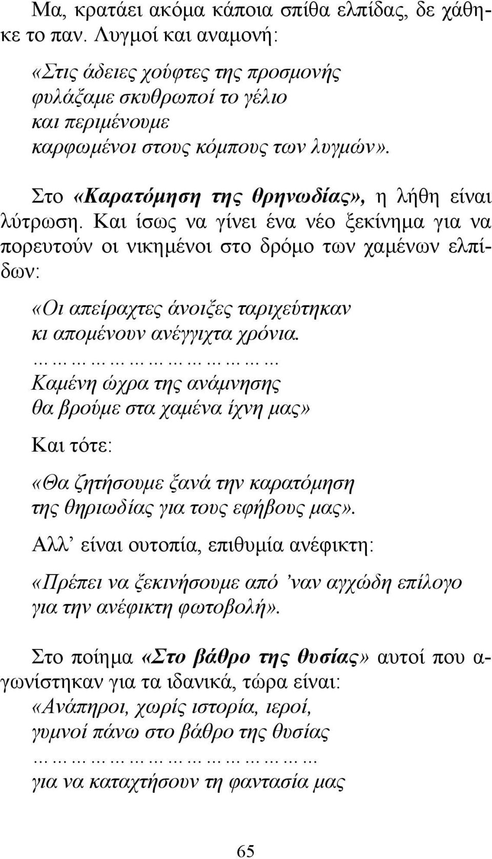 Και ίσως να γίνει ένα νέο ξεκίνημα για να πορευτούν οι νικημένοι στο δρόμο των χαμένων ελπίδων: «Οι απείραχτες άνοιξες ταριχεύτηκαν κι απομένουν ανέγγιχτα χρόνια.