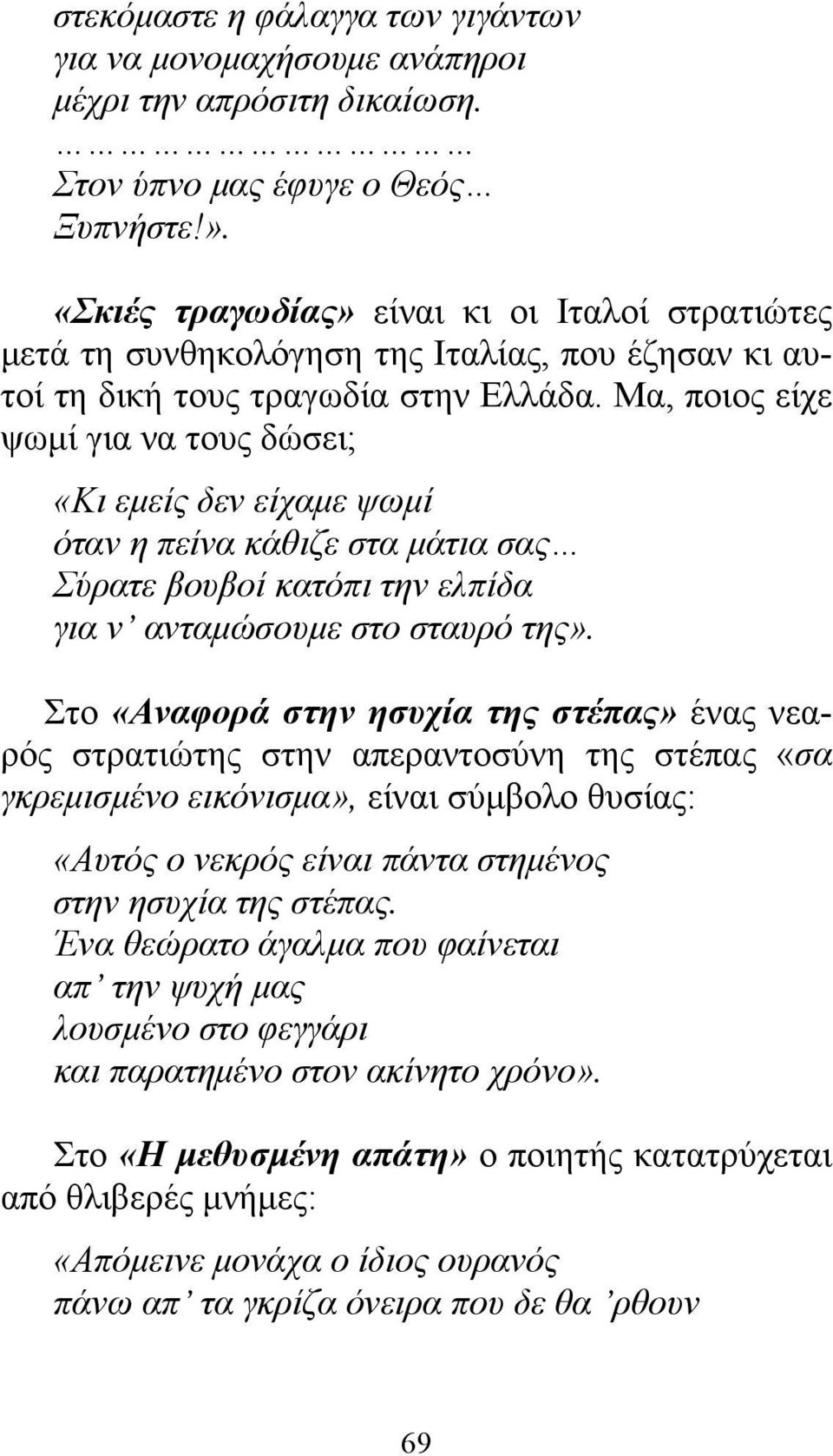 Μα, ποιος είχε ψωμί για να τους δώσει; «Κι εμείς δεν είχαμε ψωμί όταν η πείνα κάθιζε στα μάτια σας Σύρατε βουβοί κατόπι την ελπίδα για ν ανταμώσουμε στο σταυρό της».