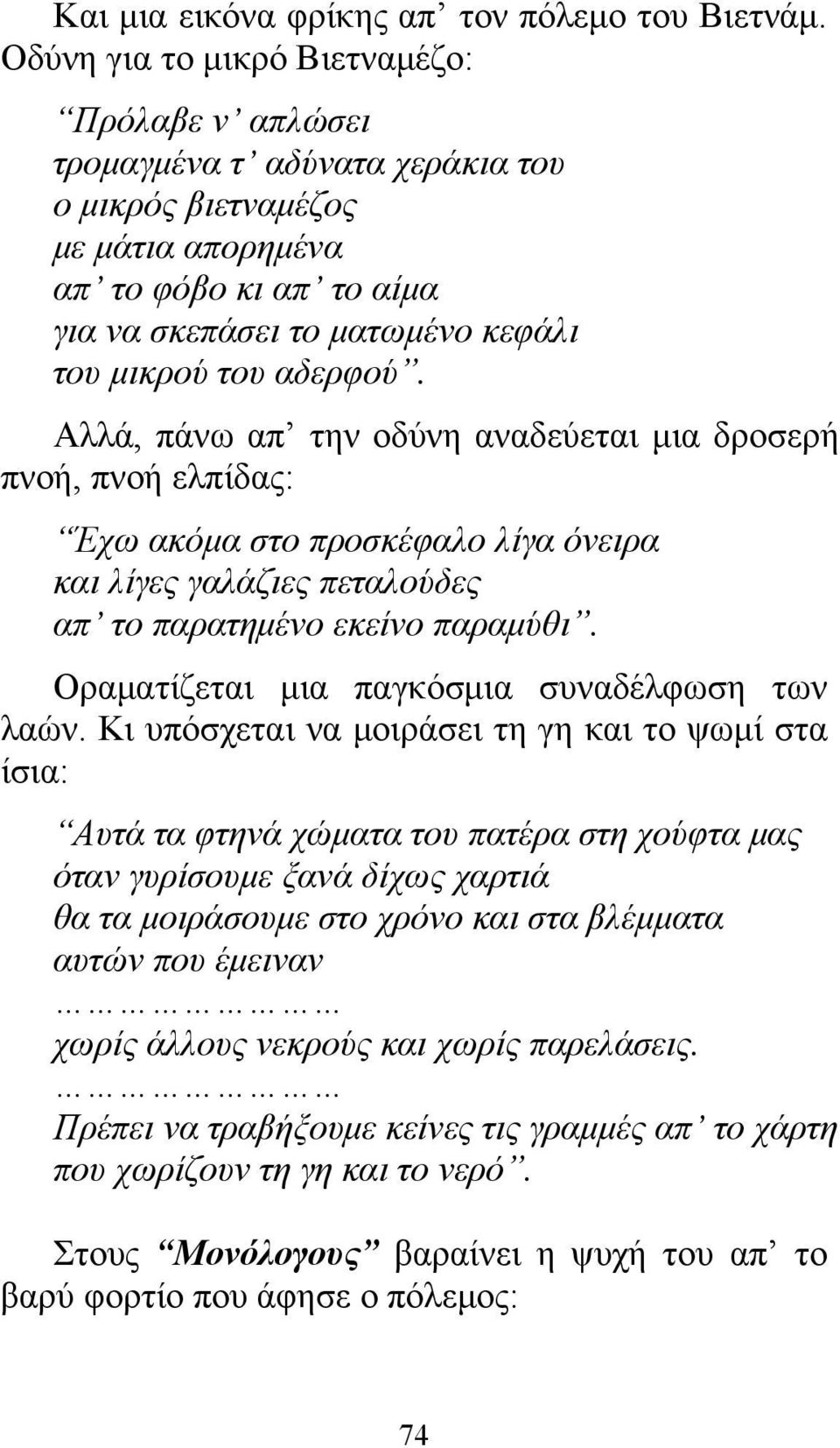 αδερφού. Αλλά, πάνω απ την οδύνη αναδεύεται μια δροσερή πνοή, πνοή ελπίδας: Έχω ακόμα στο προσκέφαλο λίγα όνειρα και λίγες γαλάζιες πεταλούδες απ το παρατημένο εκείνο παραμύθι.