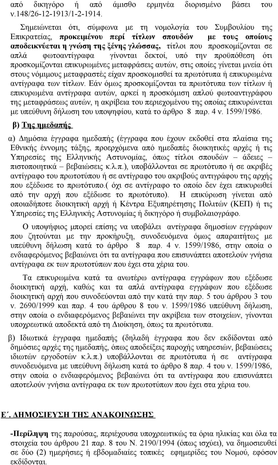 φωτοαντίγραφα γίνονται δεκτοί, υπό την προϋπόθεση ότι προσκομίζονται επικυρωμένες μεταφράσεις αυτών, στις οποίες γίνεται μνεία ότι στους νόμιμους μεταφραστές είχαν προσκομισθεί τα πρωτότυπα ή