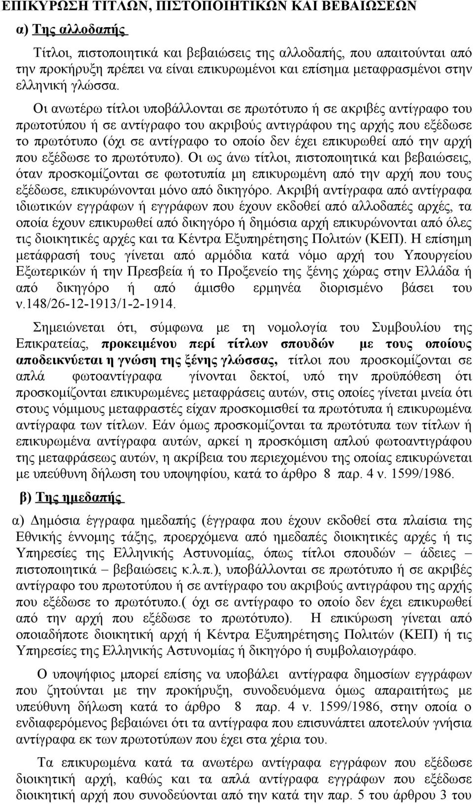 Οι ανωτέρω τίτλοι υποβάλλονται σε πρωτότυπο ή σε ακριβές αντίγραφο του πρωτοτύπου ή σε αντίγραφο του ακριβούς αντιγράφου της αρχής που εξέδωσε το πρωτότυπο (όχι σε αντίγραφο το οποίο δεν έχει