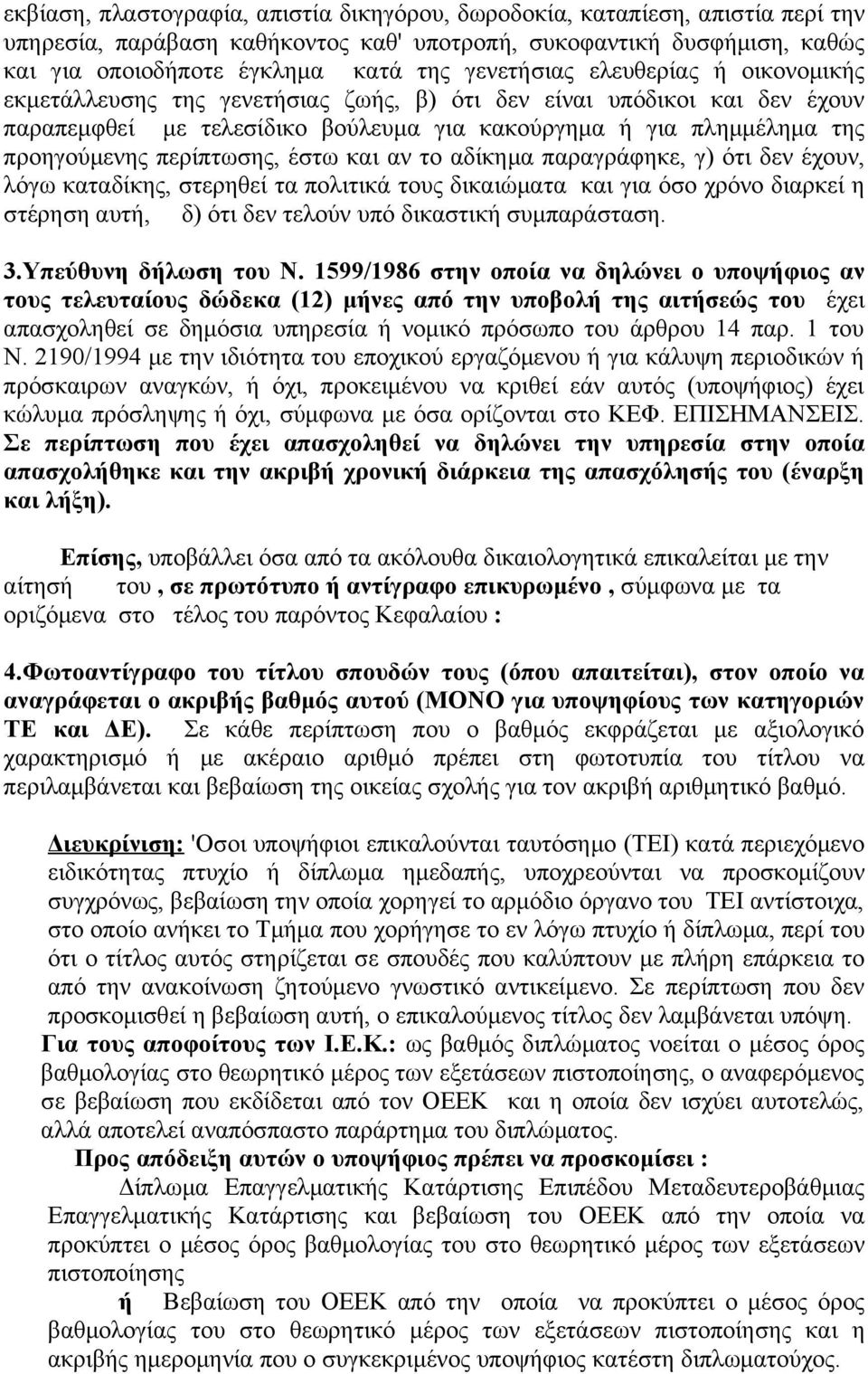 περίπτωσης, έστω και αν το αδίκημα παραγράφηκε, γ) ότι δεν έχουν, λόγω καταδίκης, στερηθεί τα πολιτικά τους δικαιώματα και για όσο χρόνο διαρκεί η στέρηση αυτή, δ) ότι δεν τελούν υπό δικαστική