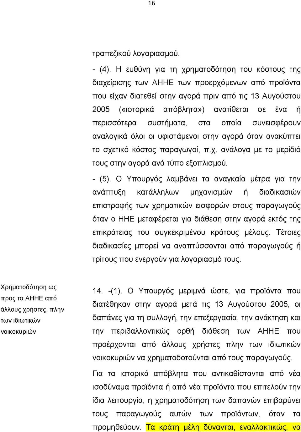 περισσότερα συστήματα, στα οποία συνεισφέρουν αναλογικά όλοι οι υφιστάμενοι στην αγορά όταν ανακύπτει το σχετικό κόστος παραγωγοί, π.χ. ανάλογα με το μερίδιό τους στην αγορά ανά τύπο εξοπλισμού.