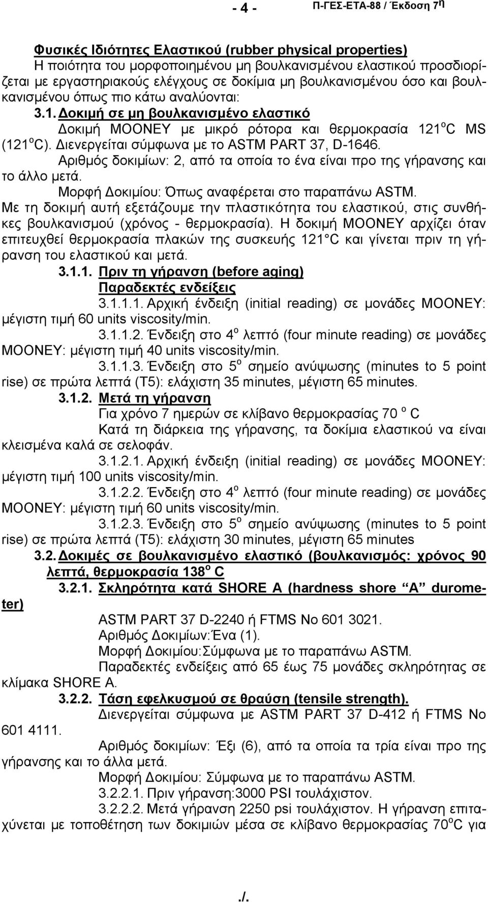 Διενεργείται σύμφωνα με το ASTM PART 37, D-1646. Αριθμός δοκιμίων: 2, από τα οποία το ένα είναι προ της γήρανσης και το άλλο μετά. Μορφή Δοκιμίου: Όπως αναφέρεται στο παραπάνω ASTM.