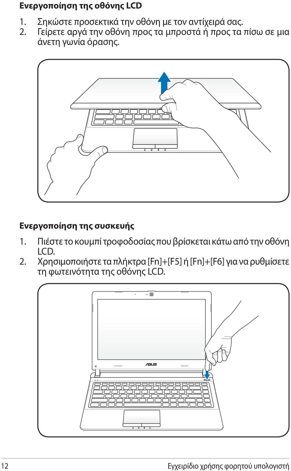 Ενεργοποίηση της συσκευής 1. Πιέστε το κουμπί τροφοδοσίας που βρίσκεται κάτω από την οθόνη LCD. 2.