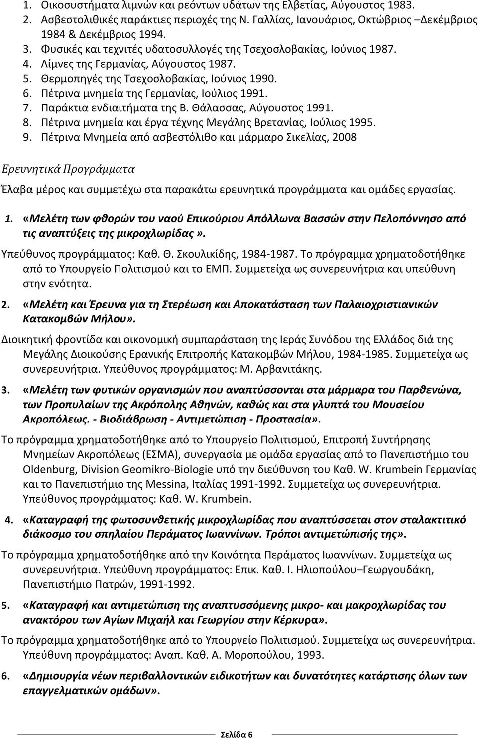 Πέτρινα μνημεία της Γερμανίας, Ιούλιος 1991. 7. Παράκτια ενδιαιτήματα της Β. Θάλασσας, Αύγουστος 1991. 8. Πέτρινα μνημεία και έργα τέχνης Μεγάλης Βρετανίας, Ιούλιος 1995. 9.