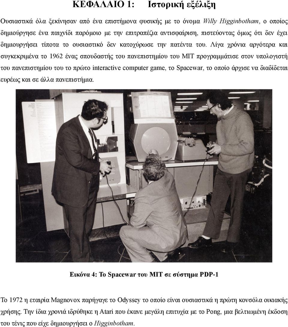 Λίγα χρόνια αργότερα και συγκεκριμένα το 1962 ένας σπουδαστής του πανεπιστημίου του MIT προγραμμάτισε στον υπολογιστή του πανεπιστημίου του το πρώτο interactive computer game, το Spacewar, το οποίο