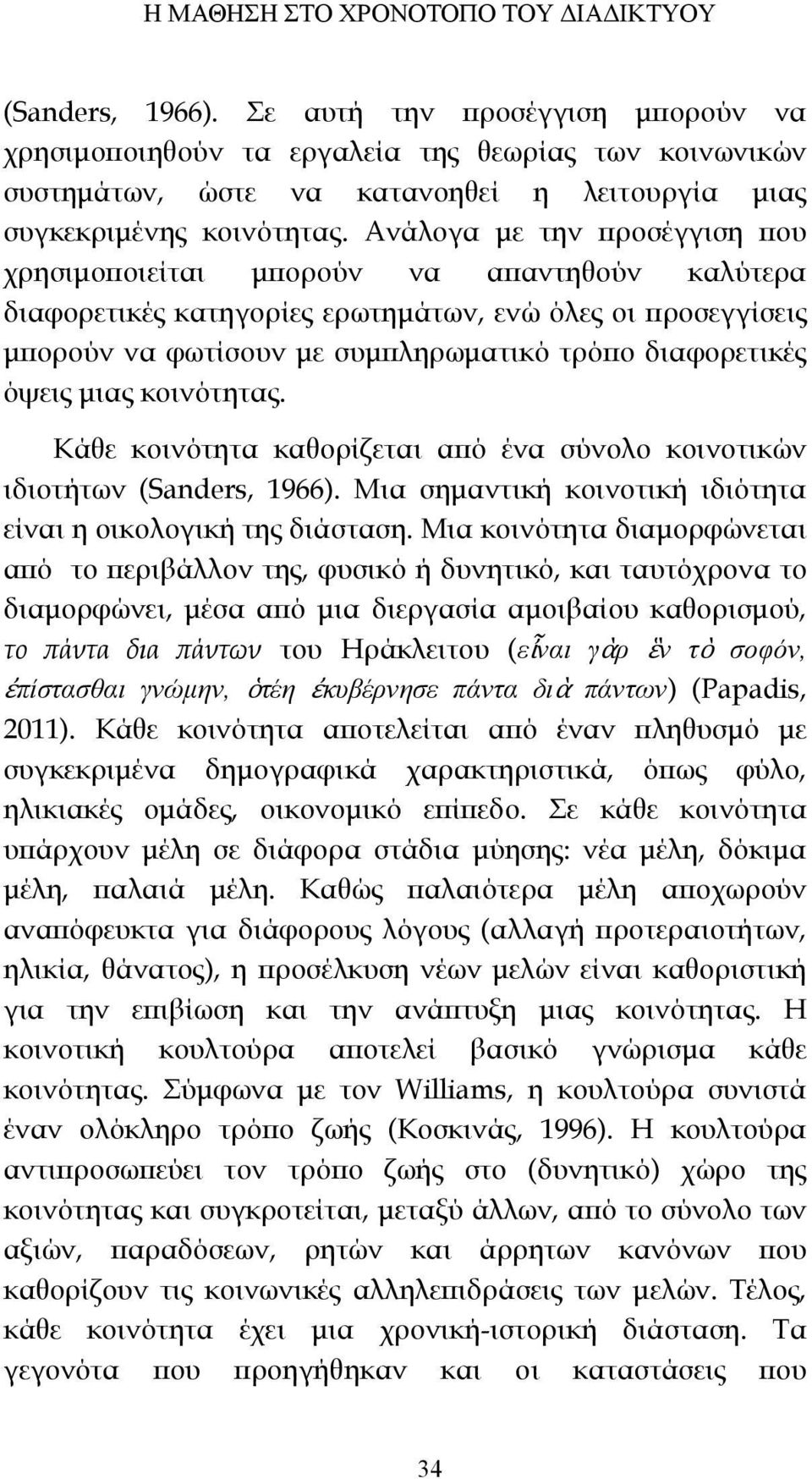 Ανάλογα με την προσέγγιση που χρησιμοποιείται μπορούν να απαντηθούν καλύτερα διαφορετικές κατηγορίες ερωτημάτων, ενώ όλες οι προσεγγίσεις μπορούν να φωτίσουν με συμπληρωματικό τρόπο διαφορετικές