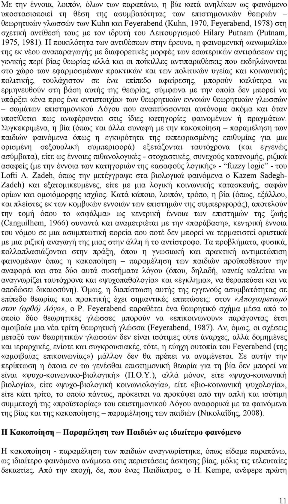 Η ποικιλότητα των αντιθέσεων στην έρευνα, η φαινοµενική «ανωµαλία» της εκ νέου αναπαραγωγής µε διαφορετικές µορφές των εσωτερικών αντιφάσεων της γενικής περί βίας θεωρίας αλλά και οι ποίκιλλες