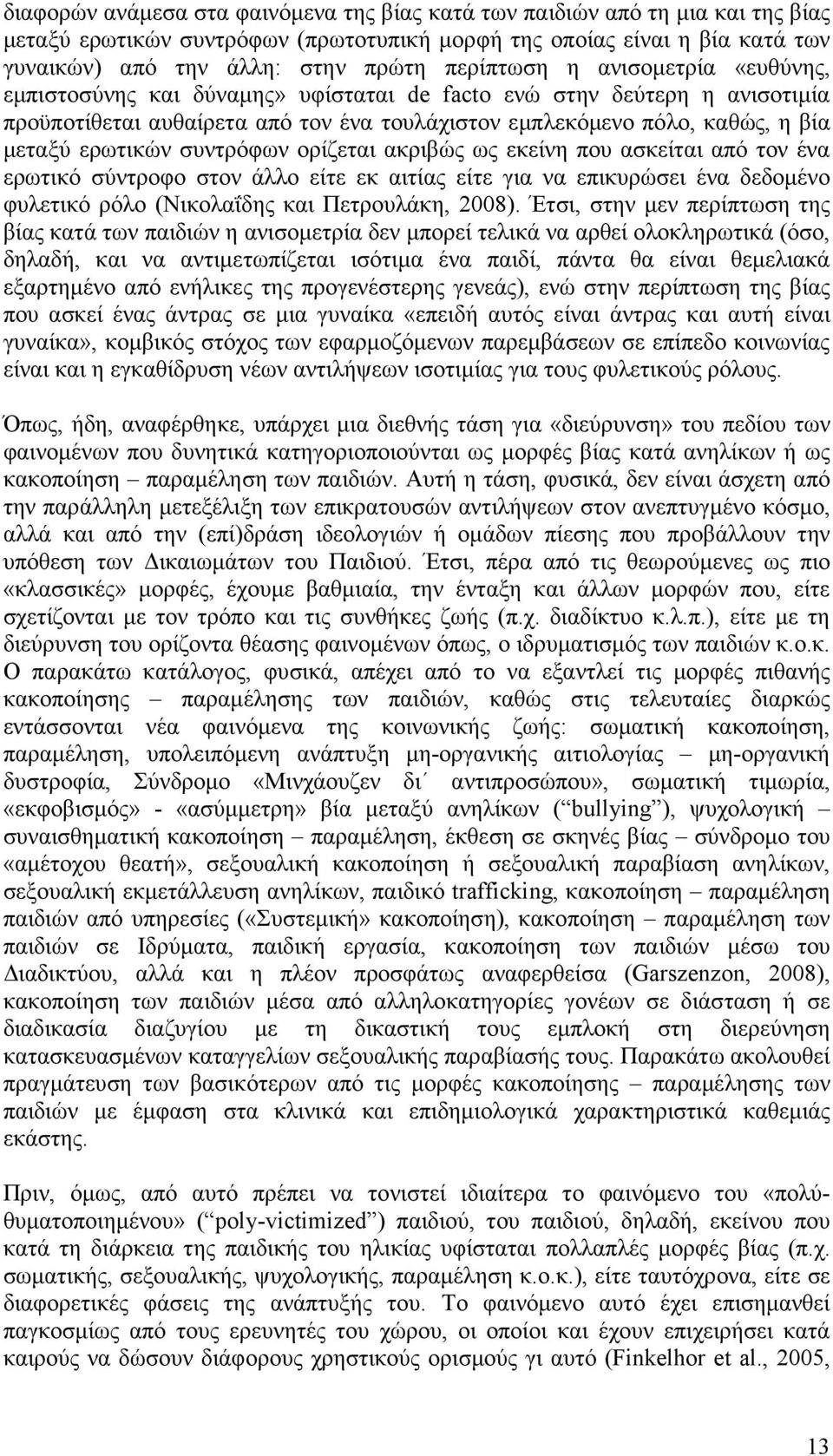 ερωτικών συντρόφων ορίζεται ακριβώς ως εκείνη που ασκείται από τον ένα ερωτικό σύντροφο στον άλλο είτε εκ αιτίας είτε για να επικυρώσει ένα δεδοµένο φυλετικό ρόλο (Νικολαΐδης και Πετρουλάκη, 2008).