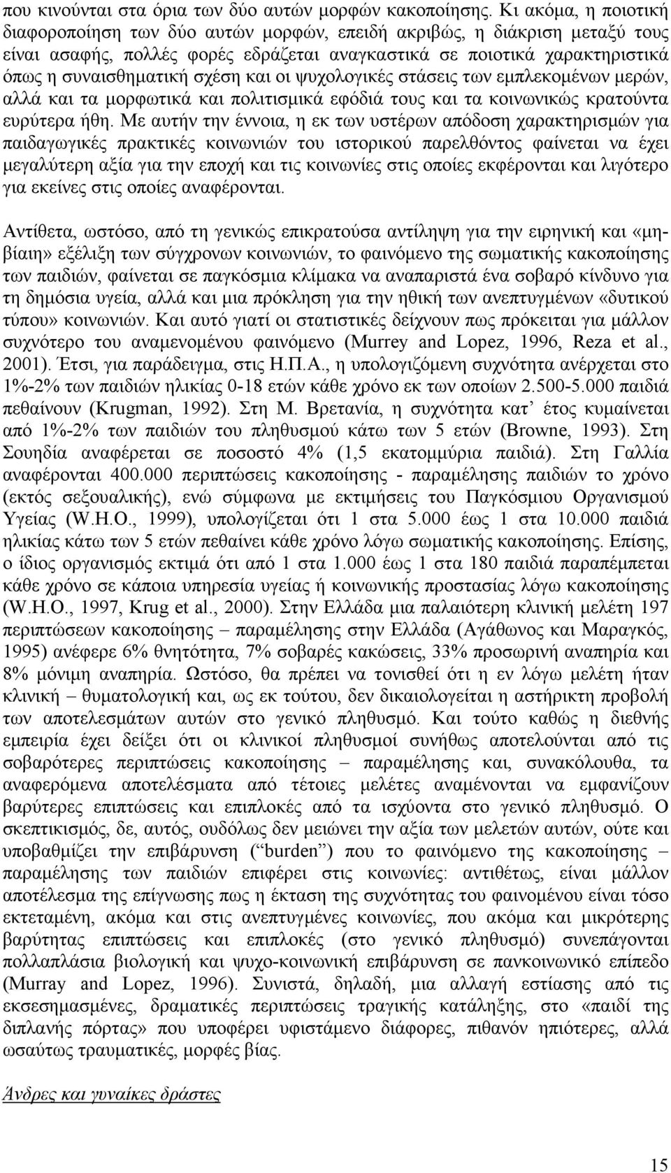 και οι ψυχολογικές στάσεις των εµπλεκοµένων µερών, αλλά και τα µορφωτικά και πολιτισµικά εφόδιά τους και τα κοινωνικώς κρατούντα ευρύτερα ήθη.