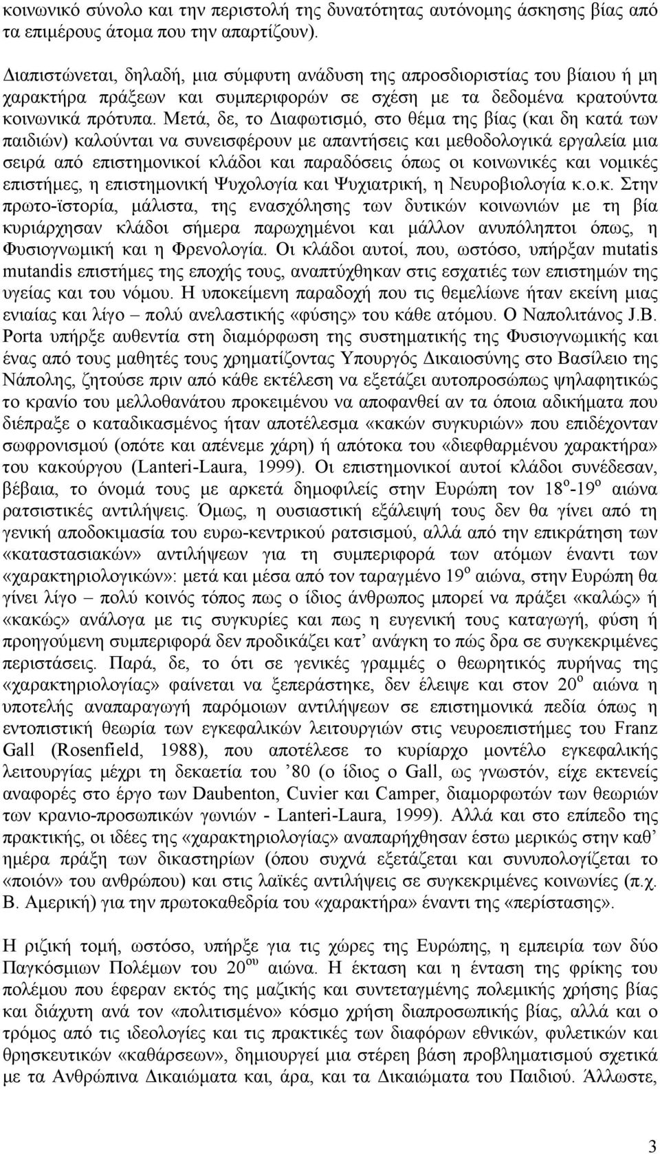 Μετά, δε, το ιαφωτισµό, στο θέµα της βίας (και δη κατά των παιδιών) καλούνται να συνεισφέρουν µε απαντήσεις και µεθοδολογικά εργαλεία µια σειρά από επιστηµονικοί κλάδοι και παραδόσεις όπως οι