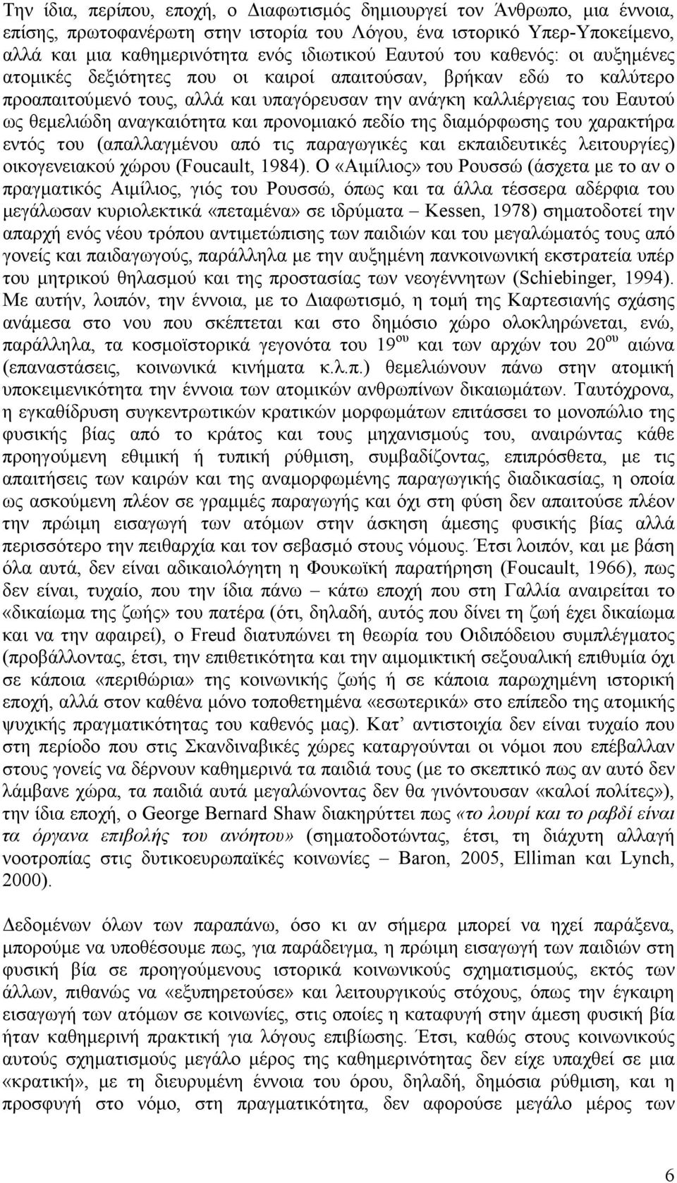 αναγκαιότητα και προνοµιακό πεδίο της διαµόρφωσης του χαρακτήρα εντός του (απαλλαγµένου από τις παραγωγικές και εκπαιδευτικές λειτουργίες) οικογενειακού χώρου (Foucault, 1984).