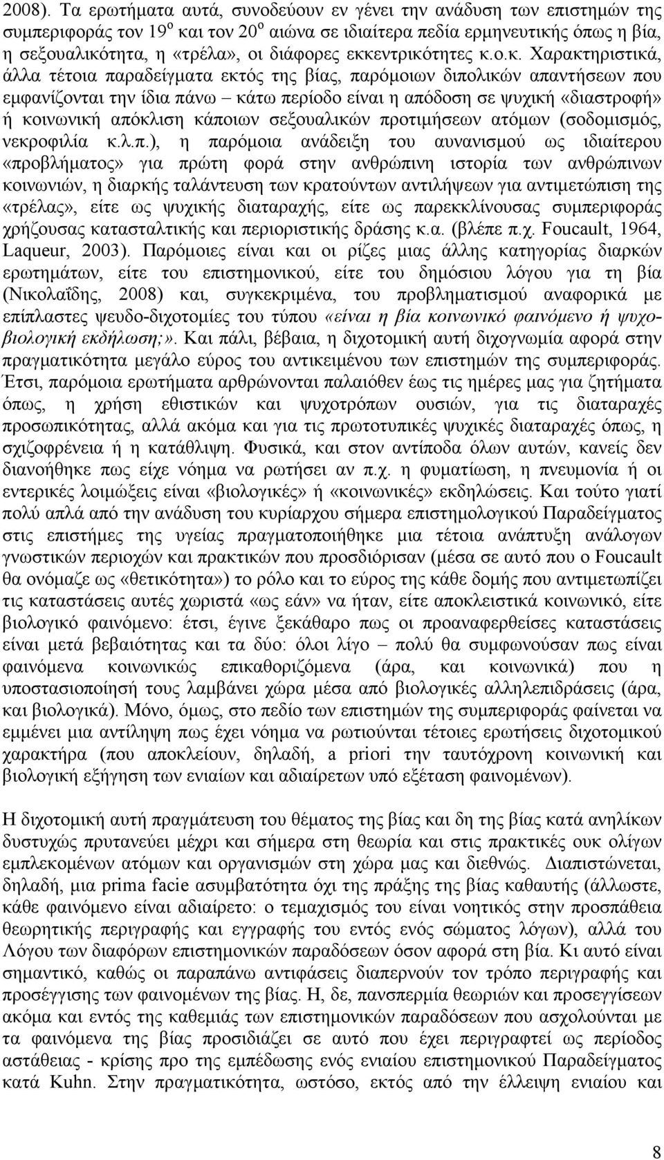 εκκεντρικότητες κ.ο.κ. Χαρακτηριστικά, άλλα τέτοια παραδείγµατα εκτός της βίας, παρόµοιων διπολικών απαντήσεων που εµφανίζονται την ίδια πάνω κάτω περίοδο είναι η απόδοση σε ψυχική «διαστροφή» ή