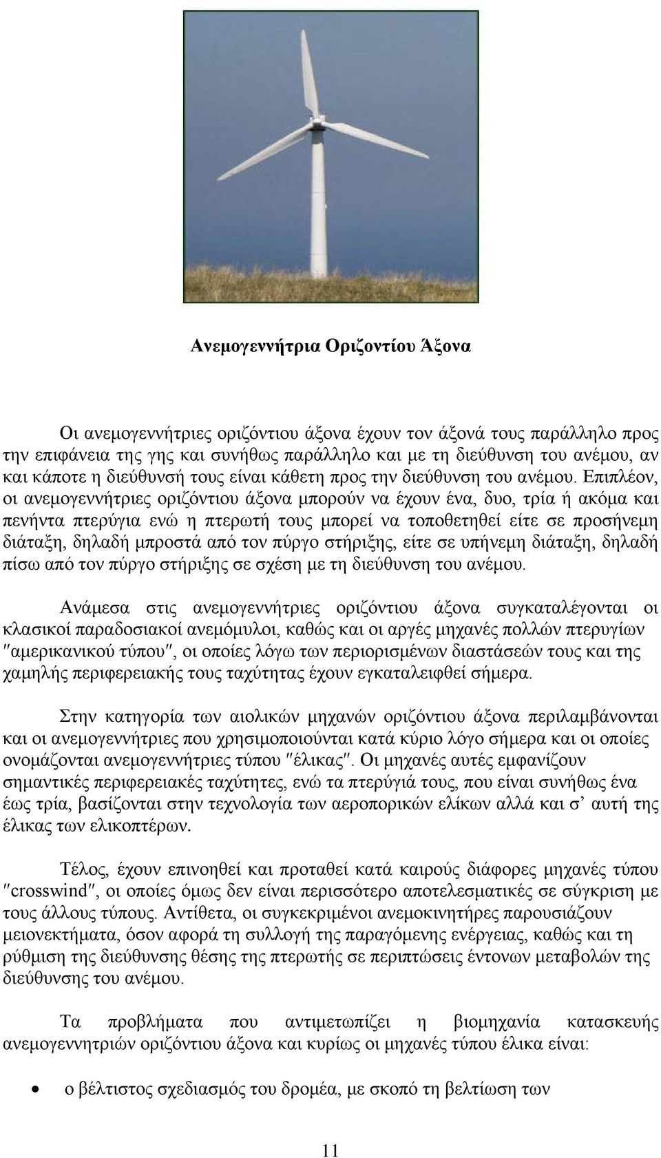 Επιπλέον, οι ανεμογεννήτριες οριζόντιου άξονα μπορούν να έχουν ένα, δυο, τρία ή ακόμα και πενήντα πτερύγια ενώ η πτερωτή τους μπορεί να τοποθετηθεί είτε σε προσήνεμη διάταξη, δηλαδή μπροστά από τον