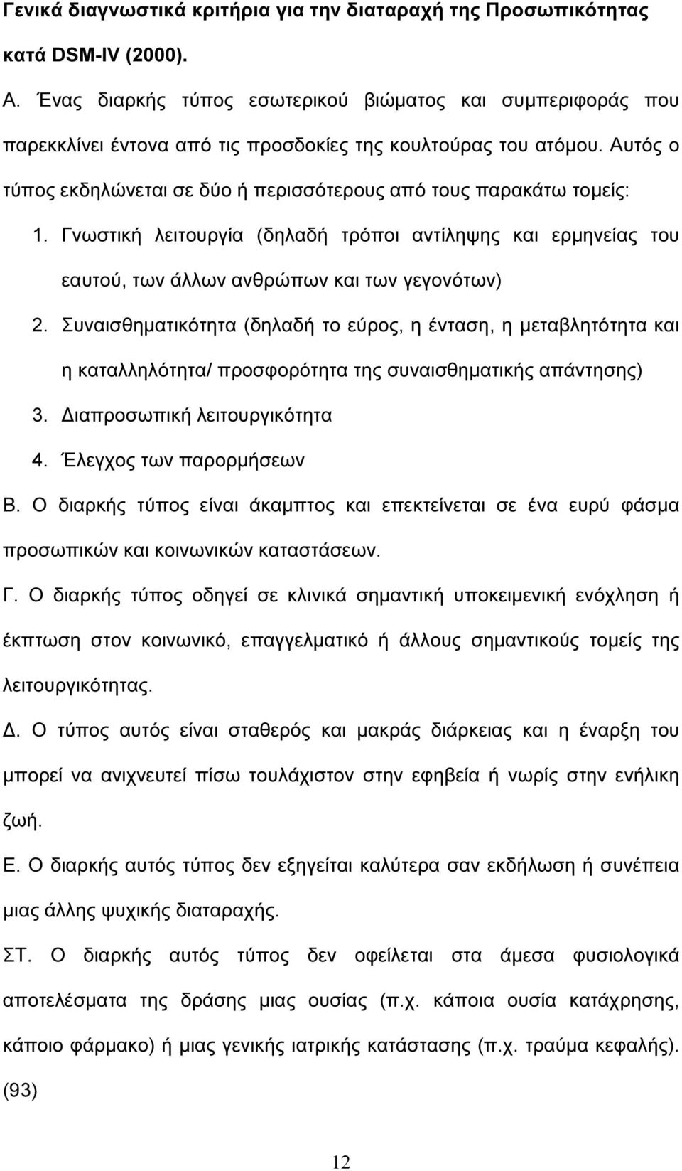 Αυτός ο τύπος εκδηλώνεται σε δύο ή περισσότερους από τους παρακάτω τοµείς: 1. Γνωστική λειτουργία (δηλαδή τρόποι αντίληψης και ερµηνείας του εαυτού, των άλλων ανθρώπων και των γεγονότων) 2.