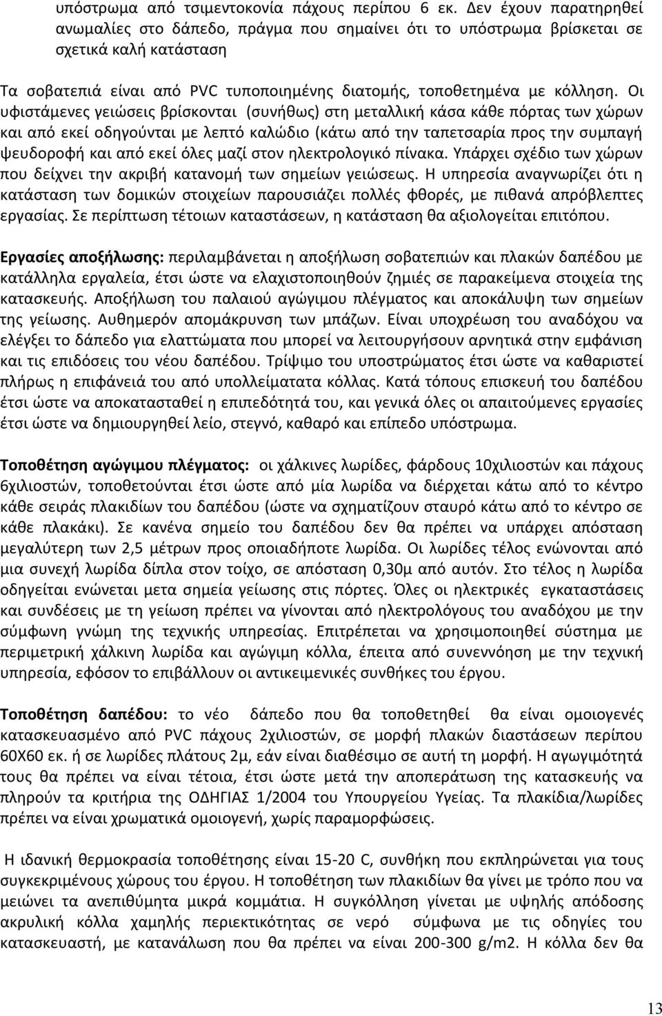 Οι υφιστάμενες γειώσεις βρίσκονται (συνήθως) στη μεταλλική κάσα κάθε πόρτας των χώρων και από εκεί οδηγούνται με λεπτό καλώδιο (κάτω από την ταπετσαρία προς την συμπαγή ψευδοροφή και από εκεί όλες