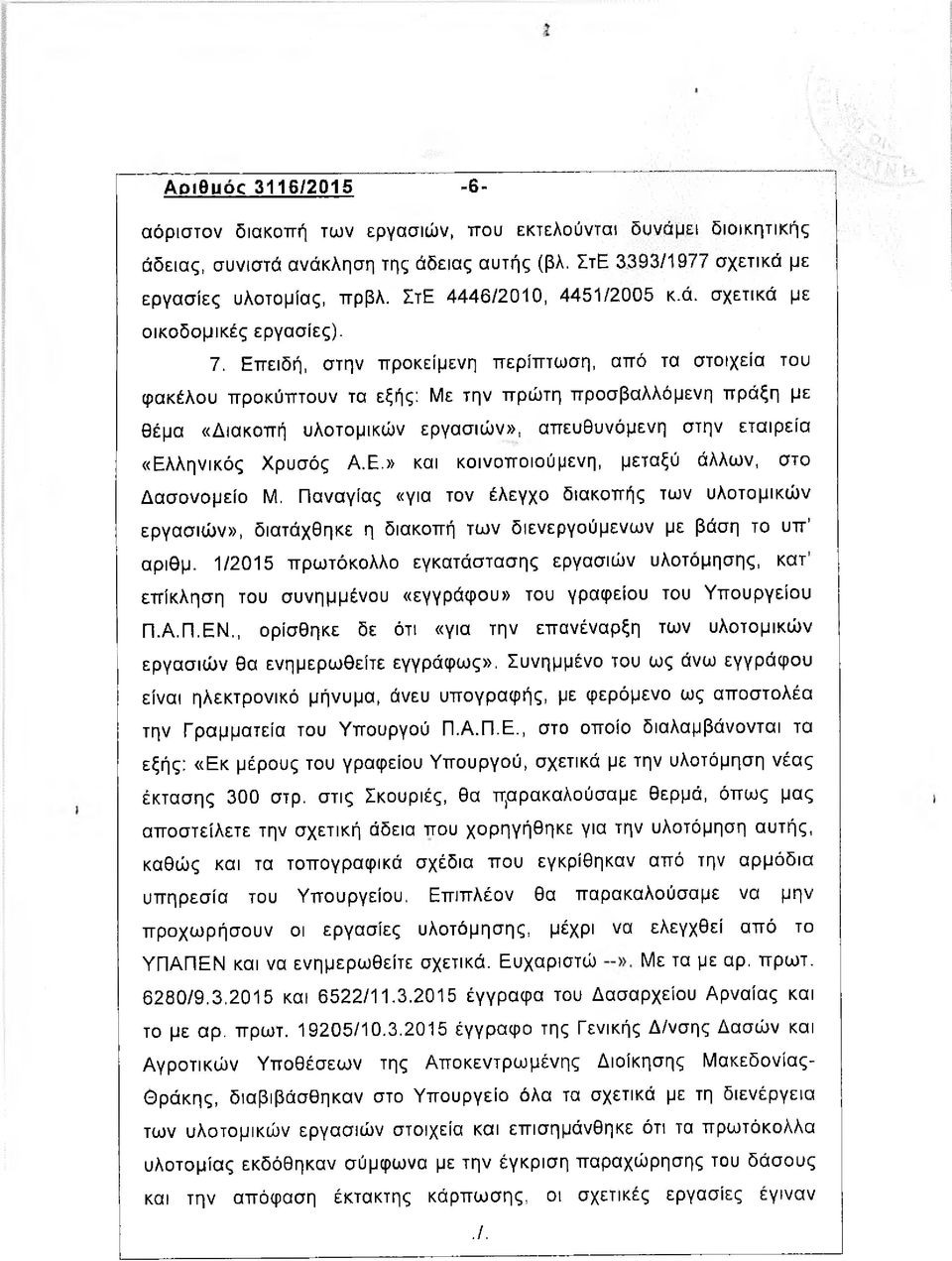 Επειδή, στην προκείμενη περίπτωση, από τα στοιχεία του φακέλου προκύπτουν τα εξής: Με την πρώτη προσβαλλόμενη πράξη με θέμα «Διακοπή υλοτομικών εργασιών», απευθυνόμενη στην εταιρεία «Ελληνικός Χρυσός