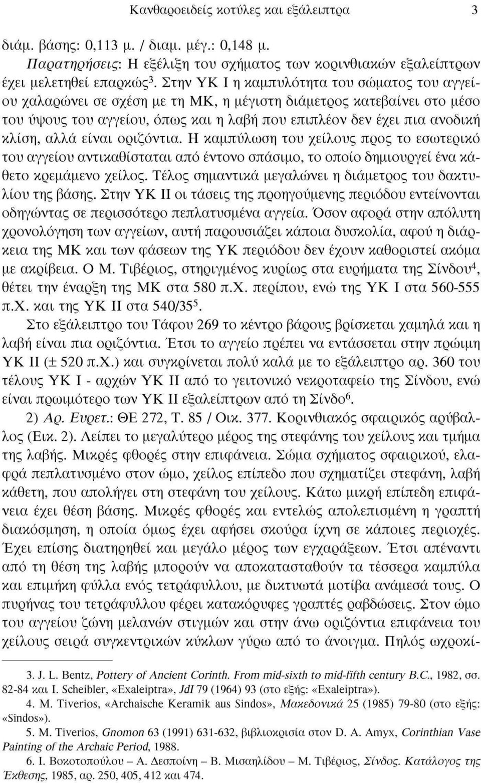 αλλά είναι οριζόντια. Η καμπύλωση του χείλους προς το εσωτερικό του αγγείου αντικαθίσταται από έντονο σπάσιμο, το οποίο δημιουργεί ένα κάθετο κρεμάμενο χείλος.