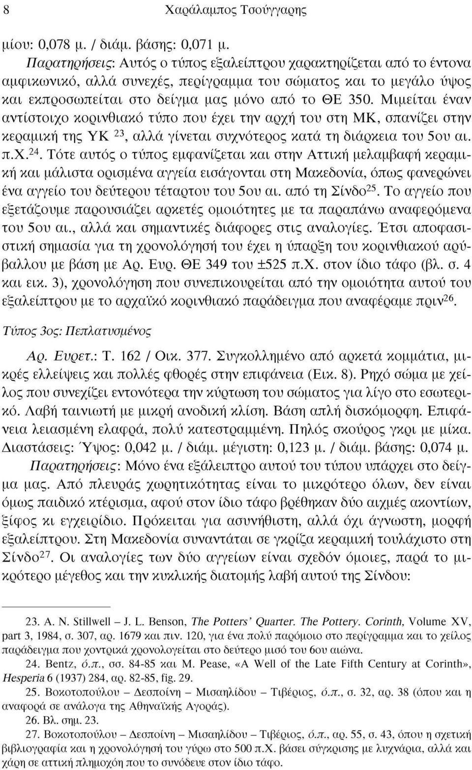 Μιμείται έναν αντίστοιχο κορινθιακό τύπο που έχει την αρχή του στη ΜΚ, σπανίζει στην κεραμική της ΥΚ 23, αλλά γίνεται συχνότερος κατά τη διάρκεια του 5ου αι. π.χ. 24.