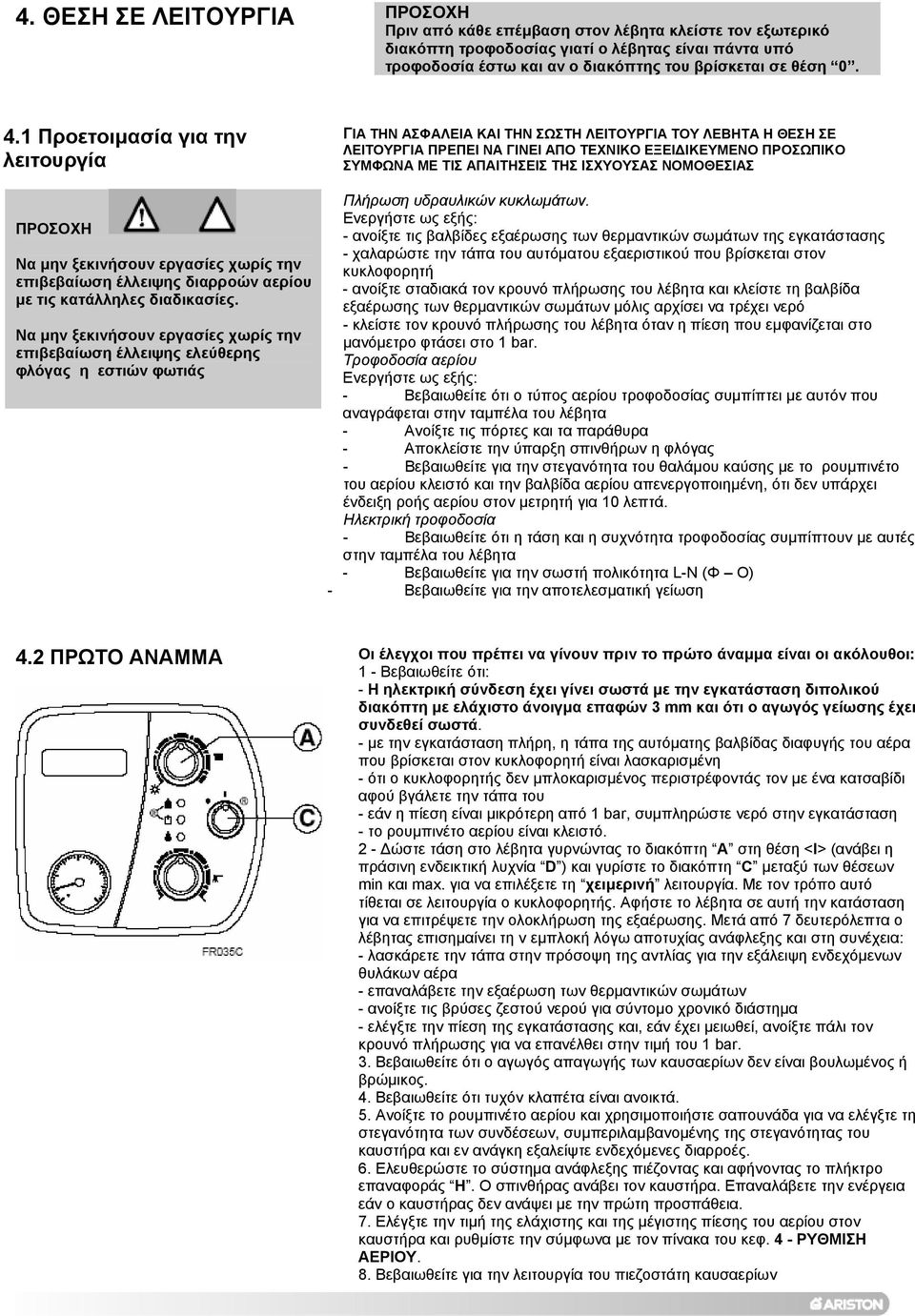 Να µην ξεκινήσουν εργασίες χωρίς την επιβεβαίωση έλλειψης ελεύθερης φλόγας η εστιών φωτιάς ΓΙΑ ΤΗΝ ΑΣΦΑΛΕΙΑ ΚΑΙ ΤΗΝ ΣΩΣΤΗ ΛΕΙΤΟΥΡΓΙΑ ΤΟΥ ΛΕΒΗΤΑ Η ΘΕΣΗ ΣΕ ΛΕΙΤΟΥΡΓΙΑ ΠΡΕΠΕΙ ΝΑ ΓΙΝΕΙ ΑΠΟ ΤΕΧΝΙΚΟ ΕΞΕΙ