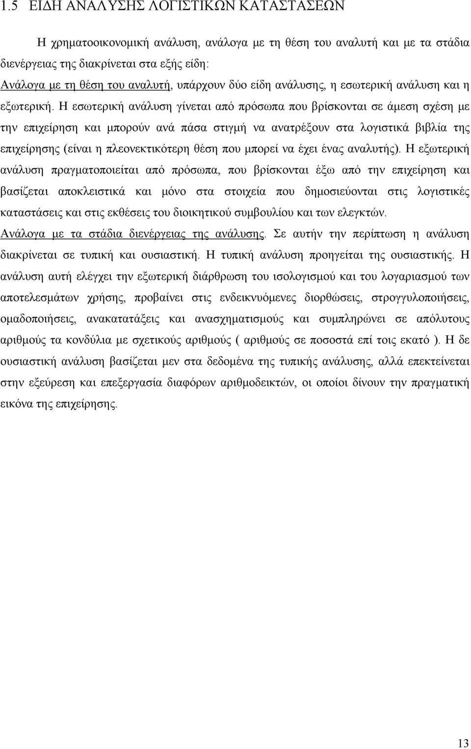 Η εσωτερική ανάλυση γίνεται από πρόσωπα που βρίσκονται σε άμεση σχέση με την επιχείρηση και μπορούν ανά πάσα στιγμή να ανατρέξουν στα λογιστικά βιβλία της επιχείρησης (είναι η πλεονεκτικότερη θέση