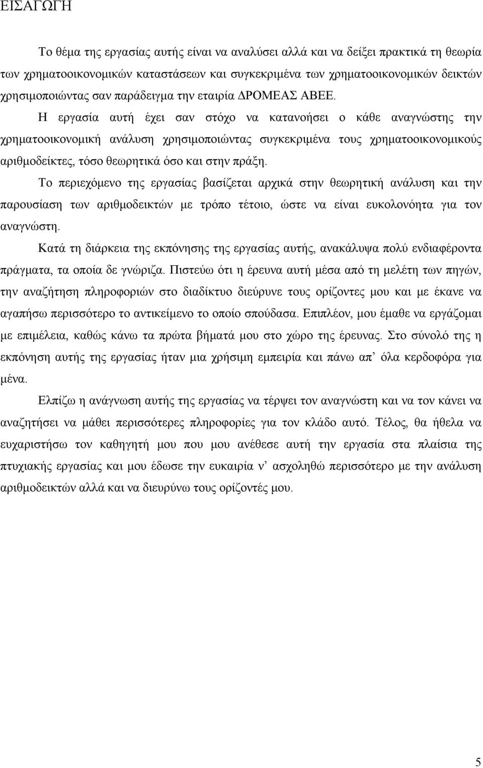 Η εργασία αυτή έχει σαν στόχο να κατανοήσει ο κάθε αναγνώστης την χρηματοοικονομική ανάλυση χρησιμοποιώντας συγκεκριμένα τους χρηματοοικονομικούς αριθμοδείκτες, τόσο θεωρητικά όσο και στην πράξη.