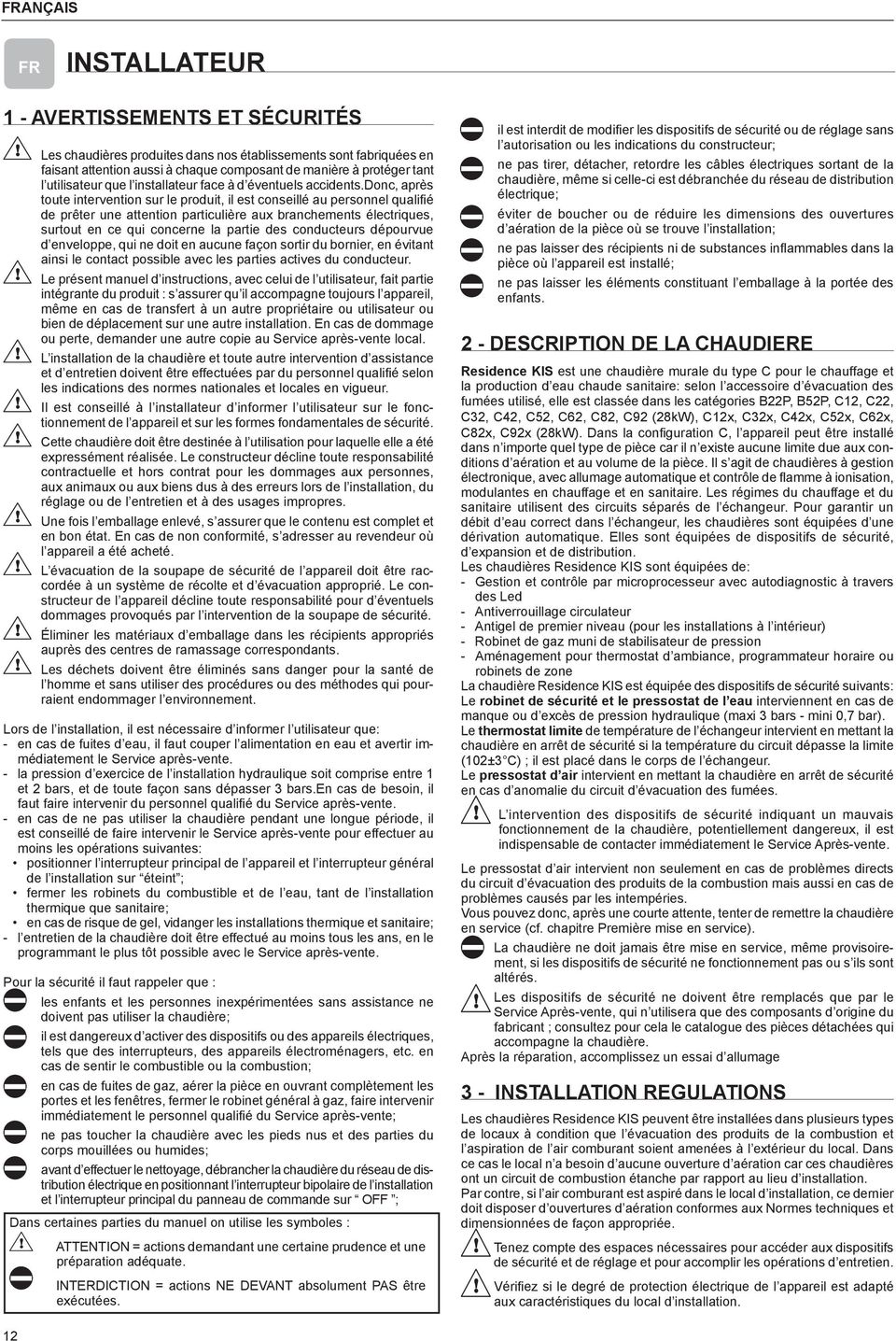 donc, après toute intervention sur le produit, il est conseillé au personnel qualifié de prêter une attention particulière aux brancheents électriques, surtout en ce qui concerne la partie des