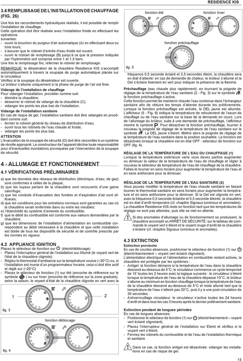 assurer que le robinet d entrée d eau froide est ouvert; - ouvrir le robinet de replissage (B) jusqu à ce que la pression indiquée par l hydroètre soit coprise entre 1 et 1,5 bars.