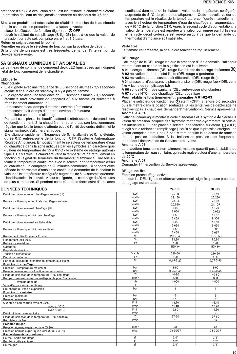 4) sur OFF - ouvrir le robinet de replissage (B fig. 26) jusqu à ce que la valeur de pression correcte soit coprise entre 1 et 1,5 bars. Referer soigneuseent le robinet.