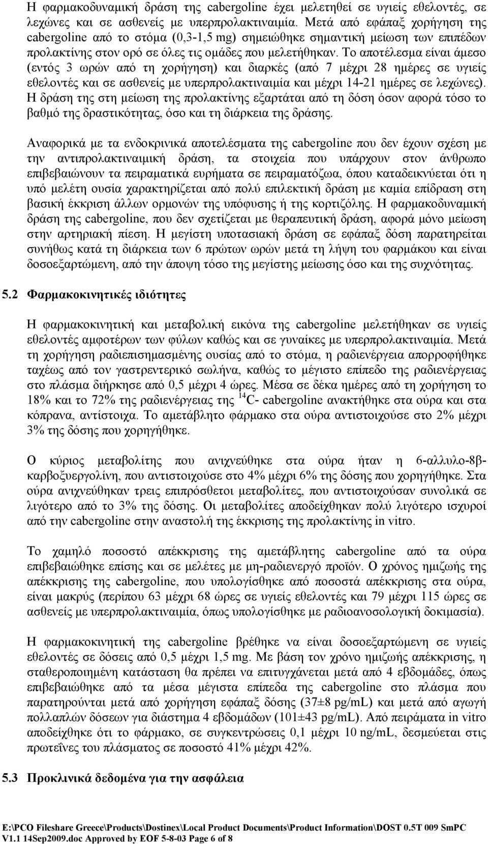 Το αποτέλεσμα είναι άμεσο (εντός 3 ωρών από τη χορήγηση) και διαρκές (από 7 μέχρι 28 ημέρες σε υγιείς εθελοντές και σε ασθενείς με υπερπρολακτιναιμία και μέχρι 14-21 ημέρες σε λεχώνες).