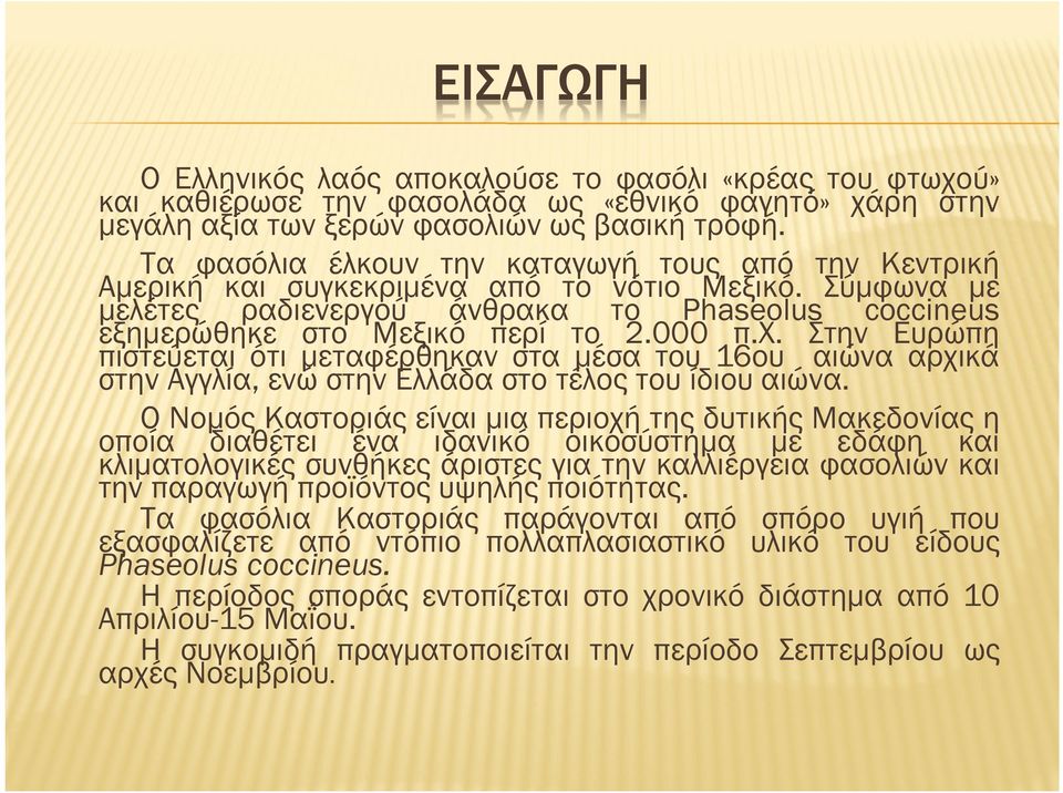 χ. Στην Ευρώπη πιστεύεται ότι µεταφέρθηκαν στα µέσα του 16ου αιώνα αρχικά στην Αγγλία, ενώ στην Ελλάδα στο τέλος του ίδιου αιώνα.