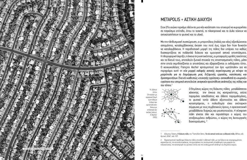 Ascher 1995) Με την πληθυσμιακή συσσώρευση, οι μητροπόλεις (παλιές και νέες) εξαπλώνονται ασταμάτητα, καταλαμβάνοντας έκταση που ποτέ έως τώρα δεν ήταν δυνατόν να καταλαμβάνουν.