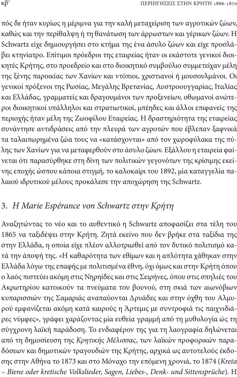 Επίτιμοι πρόεδροι της εταιρείας ήταν οι εκάστοτε γενικοί διοικητές Κρήτης, στο προεδρείο και στο διοικητικό συμβούλιο συμμετείχαν μέλη της ξένης παροικίας των Χανίων και ντόπιοι, χριστιανοί ή