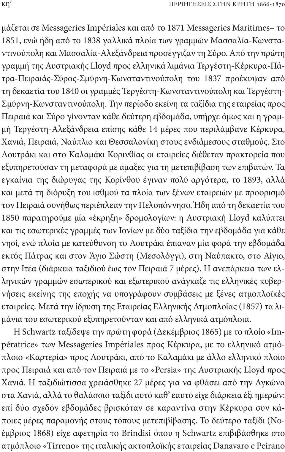 Από την πρώτη γραμμή της Αυστριακής Lloyd προς ελληνικά λιμάνια Τεργέστη-Κέρκυρα-Πάτρα-Πειραιάς-Σύρος-Σμύρνη-Κωνσταντινούπολη του 1837 προέκυψαν από τη δεκαετία του 1840 οι γραμμές