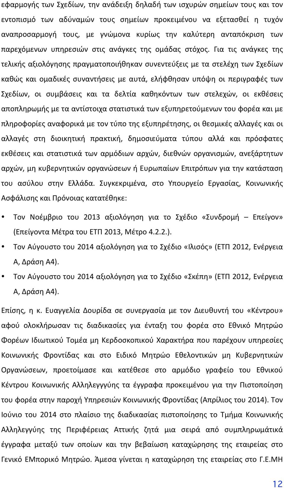 Για τις ανάγκες της τελικήςαξιολόγησηςπραγματοποιήθηκανσυνεντεύξειςμεταστελέχητωνσχεδίων καθώς και ομαδικές συναντήσεις με αυτά, ελήφθησαν υπόψη οι περιγραφές των Σχεδίων, οι συμβάσεις και τα δελτία