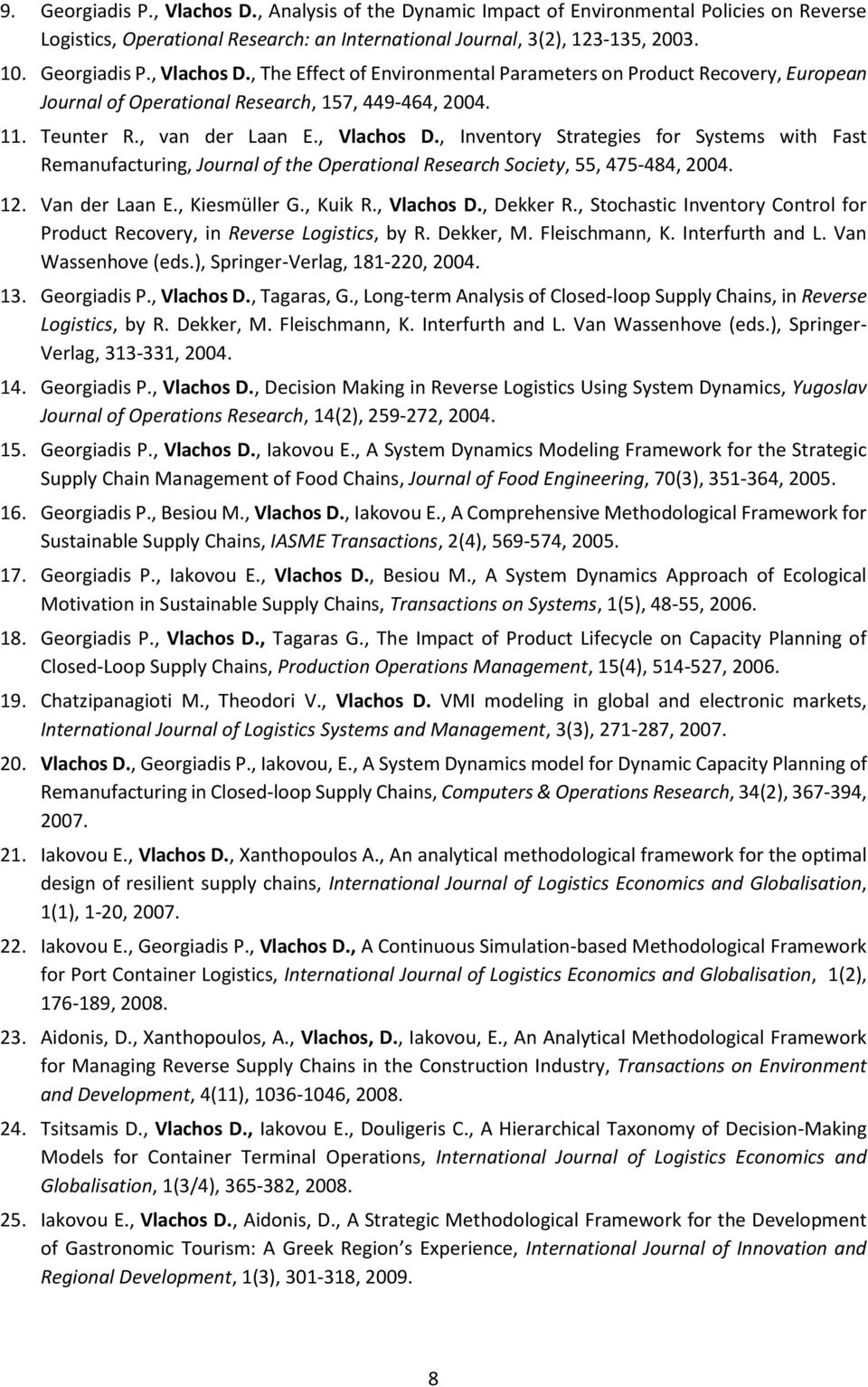 , Kiesmüller G., Kuik R., Vlachos D., Dekker R., Stochastic Inventory Control for Product Recovery, in Reverse Logistics, by R. Dekker, M. Fleischmann, K. Interfurth and L. Van Wassenhove (eds.