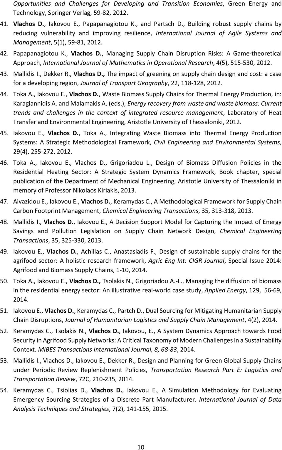 , Managing Supply Chain Disruption Risks: A Game-theoretical Approach, International Journal of Mathematics in Operational Research, 4(5), 515-530, 2012. 43. Mallidis I., Dekker R., Vlachos D.