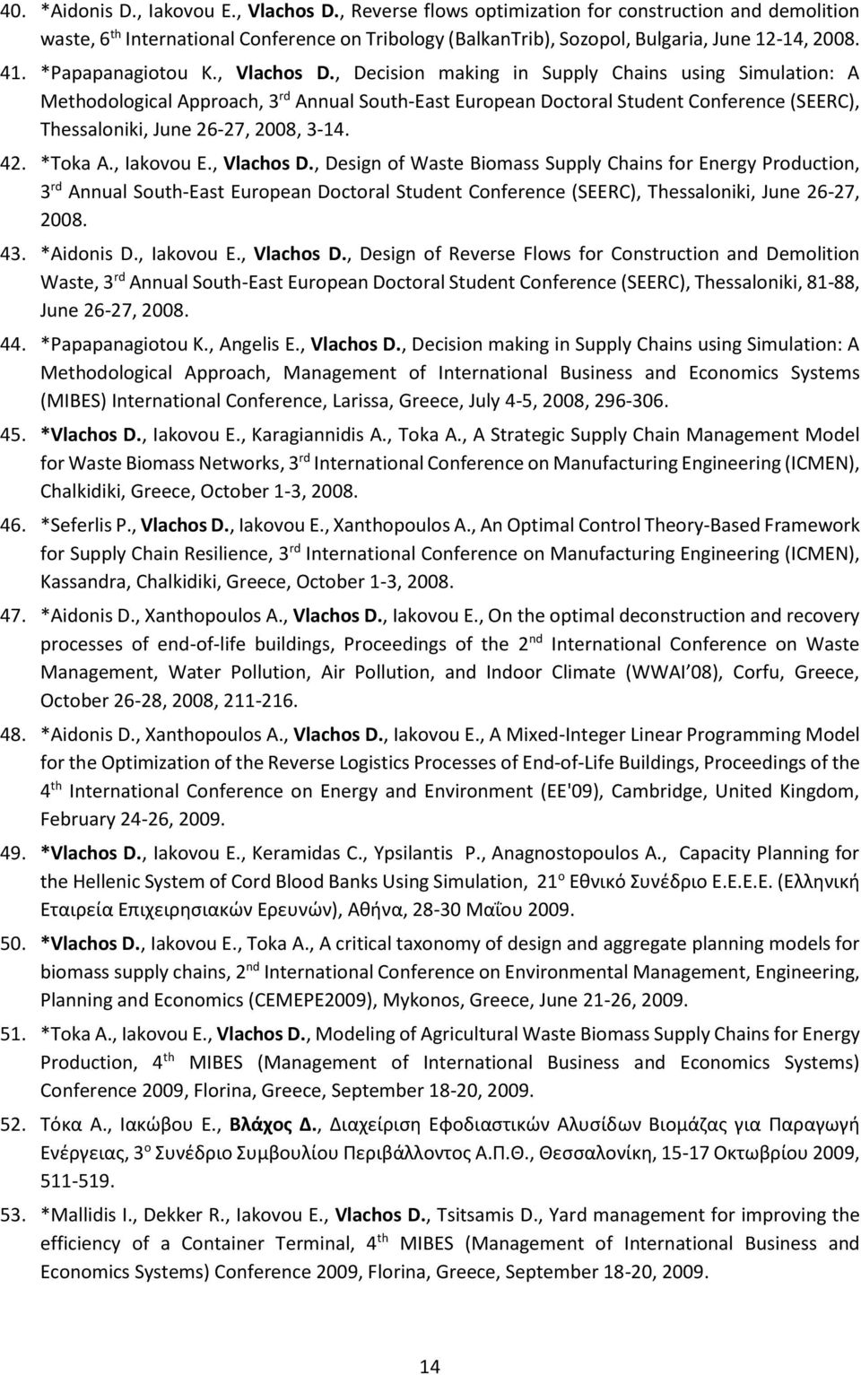 , Decision making in Supply Chains using Simulation: A Methodological Approach, 3 rd Annual South-East European Doctoral Student Conference (SEERC), Thessaloniki, June 26-27, 2008, 3-14. 42. *Toka A.