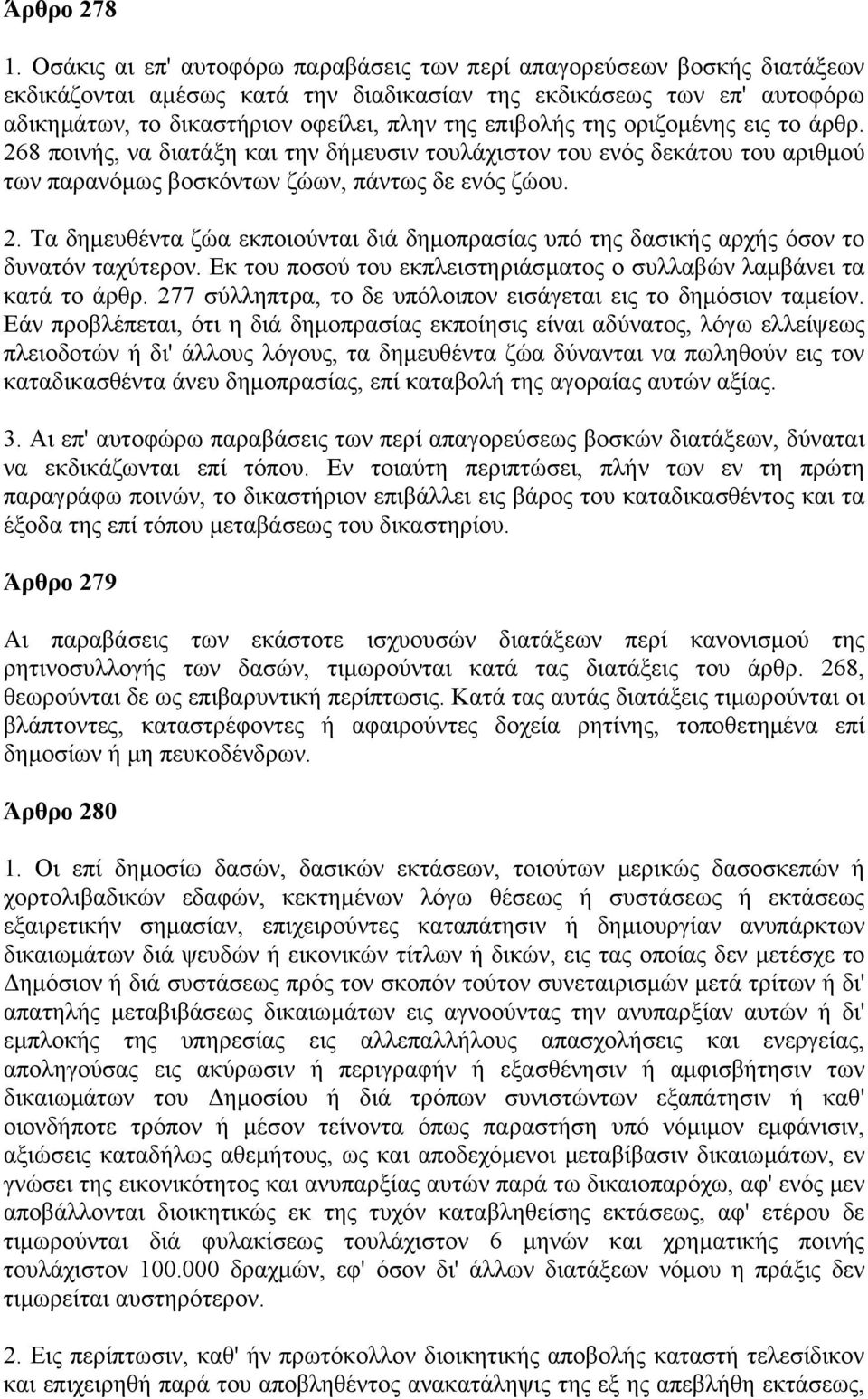 της οριζομένης εις το άρθρ. 268 ποινής, να διατάξη και την δήμευσιν τουλάχιστον του ενός δεκάτου του αριθμού των παρανόμως βοσκόντων ζώων, πάντως δε ενός ζώου. 2. Τα δημευθέντα ζώα εκποιούνται διά δημοπρασίας υπό της δασικής αρχής όσον το δυνατόν ταχύτερον.