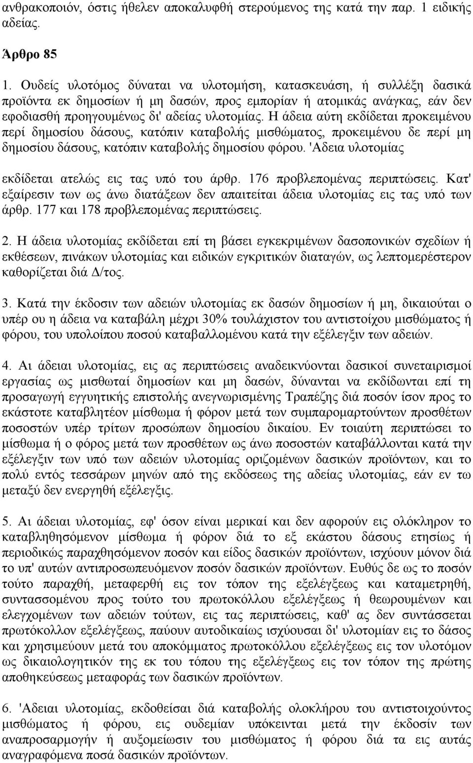 Η άδεια αύτη εκδίδεται προκειμένου περί δημοσίου δάσους, κατόπιν καταβολής μισθώματος, προκειμένου δε περί μη δημοσίου δάσους, κατόπιν καταβολής δημοσίου φόρου.